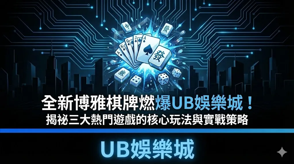 全新博雅棋牌燃爆UB娛樂城！揭祕三大熱門遊戲的核心玩法與實戰策略｜立即注冊送彩金