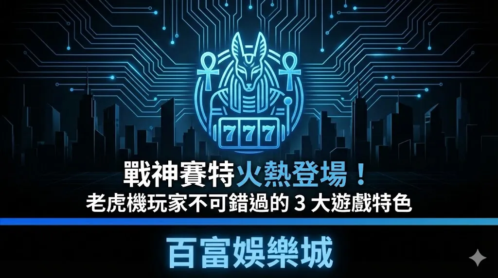戰神賽特火熱登場！老虎機玩家不可錯過的 3 大遊戲特色